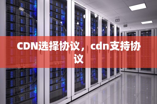 CDN选择协议，cdn支持协议