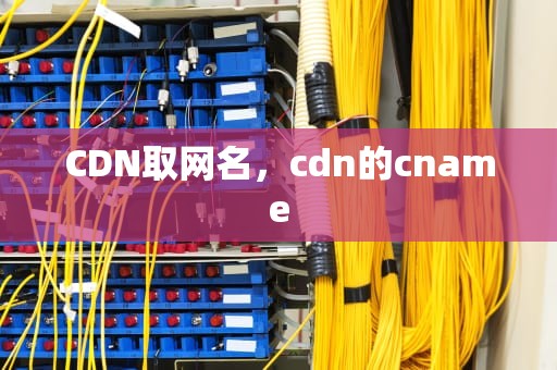 CDN取网名，cdn的cname