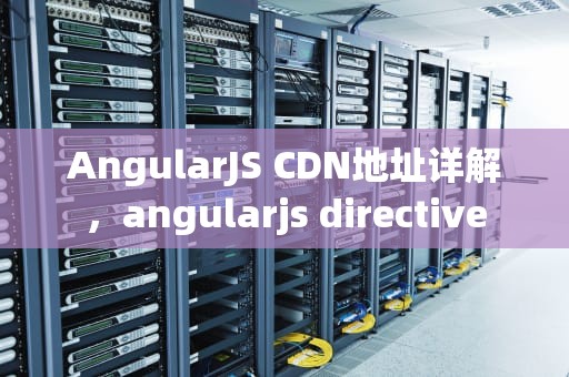 AngularJS CDN地址详解，angularjs directive