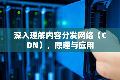 深入理解内容分发网络（CDN），原理与应用
