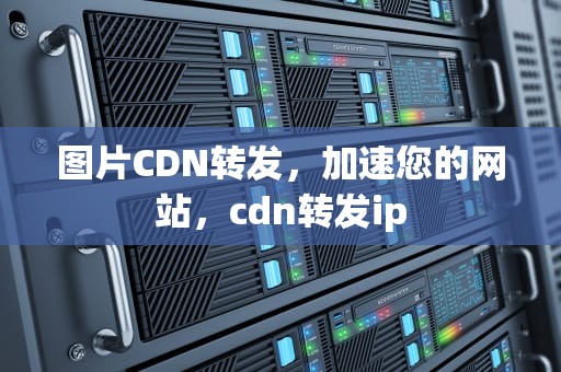图片CDN转发，加速您的网站，cdn转发ip