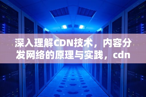 深入理解CDN技术，内容分发网络的原理与实践，cdn 面试