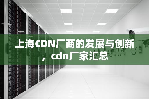 上海CDN厂商的发展与创新，cdn厂家汇总