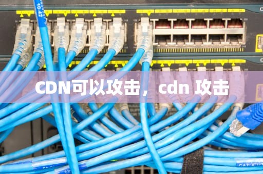 CDN可以攻击，cdn 攻击
