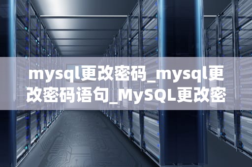mysql更改密码_mysql更改密码语句_MySQL更改密码的详细步骤