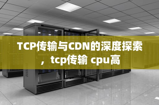 TCP传输与CDN的深度探索，tcp传输 cpu高