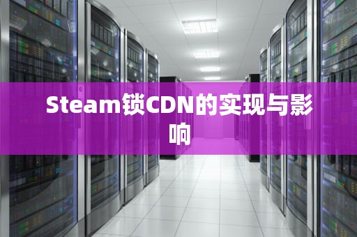 Steam锁CDN的实现与影响