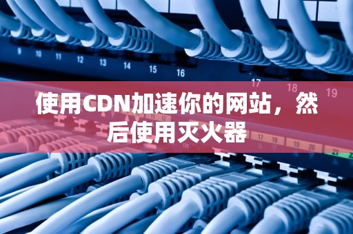 使用CDN加速你的网站，然后使用灭火器
