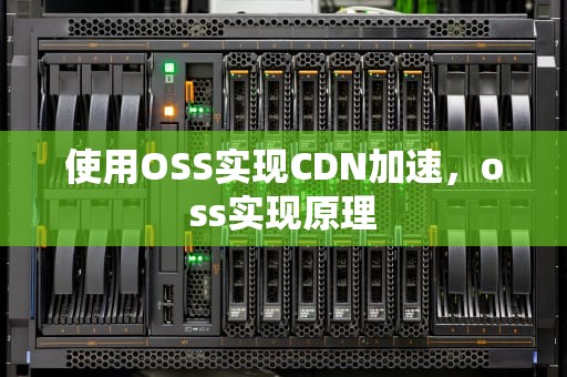 使用OSS实现CDN加速，oss实现原理
