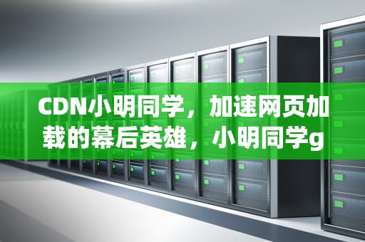 CDN小明同学，加速网页加载的幕后英雄，小明同学github