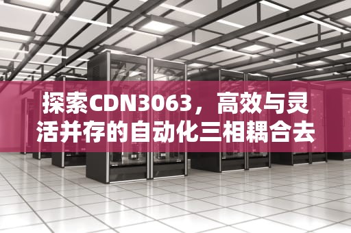 探索CDN3063，高效与灵活并存的自动化三相耦合去耦网络