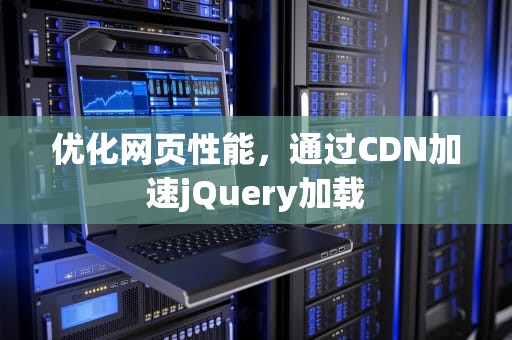 优化网页性能，通过CDN加速jQuery加载