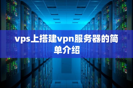 vps上搭建vpn服务器的简单介绍