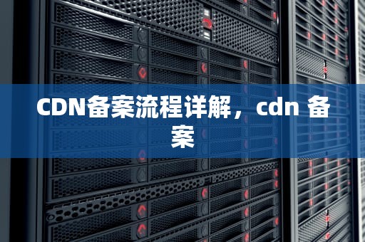 CDN备案流程详解，cdn 备案