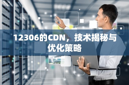 12306的CDN，技术揭秘与优化策略