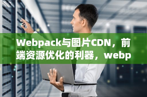 Webpack与图片CDN，前端资源优化的利器，webpack 图片压缩
