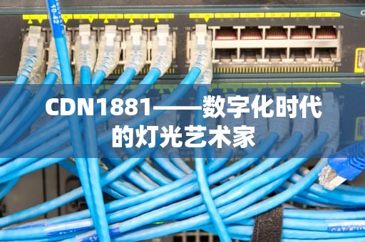CDN1881——数字化时代的灯光艺术家