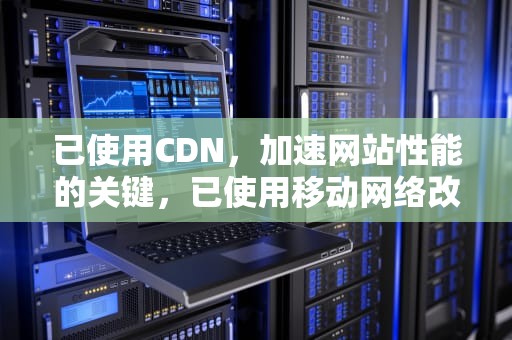 已使用CDN，加速网站性能的关键，已使用移动网络改善语音质量较长时间, 请注意流量消耗