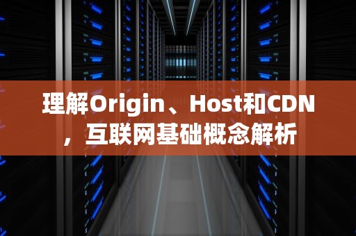 理解Origin、Host和CDN，互联网基础概念解析