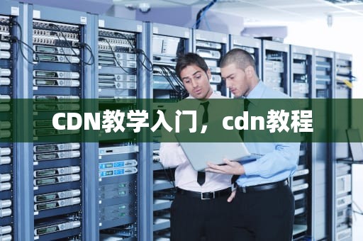 CDN教学入门，cdn教程