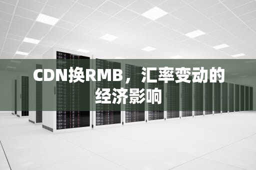 CDN换RMB，汇率变动的经济影响