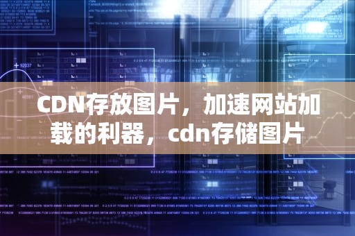 CDN存放图片，加速网站加载的利器，cdn存储图片