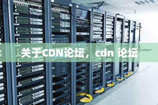 关于CDN论坛，cdn 论坛