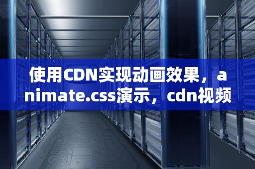 使用CDN实现动画效果，animate.css演示，cdn视频教程
