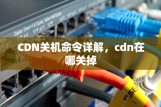 CDN关机命令详解，cdn在哪关掉