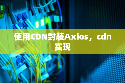 使用CDN封装Axios，cdn实现