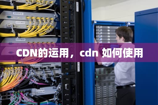 CDN的运用，cdn 如何使用