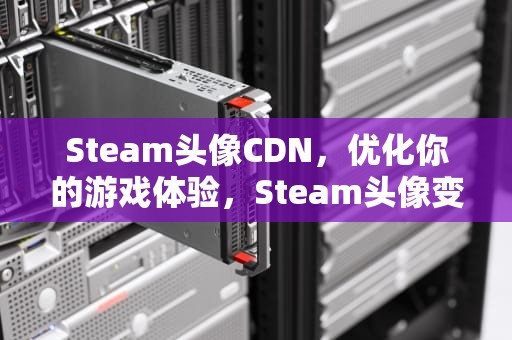 Steam头像CDN，优化你的游戏体验，Steam头像变成二维码