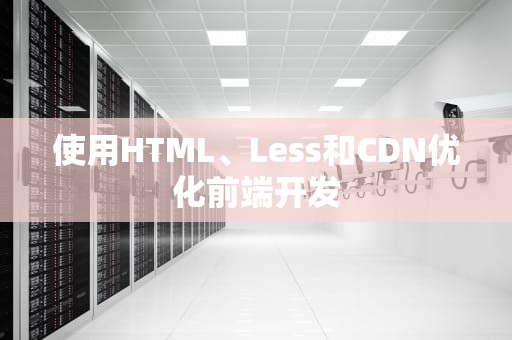 使用HTML、Less和CDN优化前端开发