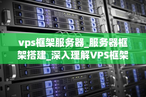 vps框架服务器_服务器框架搭建_深入理解VPS框架服务器
