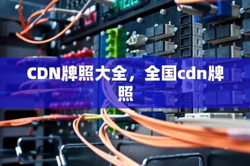 CDN牌照大全，全国cdn牌照