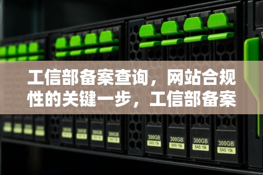 工信部备案查询，网站合规性的关键一步，工信部备案查询网怎么查询手机