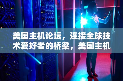 美国主机论坛，连接全球技术爱好者的桥梁，美国主机论坛官网