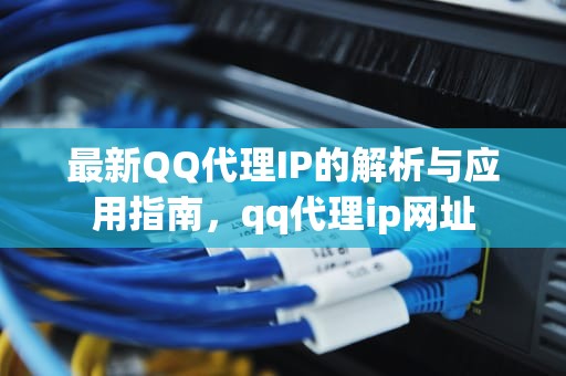 最新QQ代理IP的解析与应用指南，qq代理ip网址