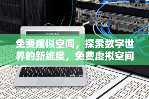 免费虚拟空间，探索数字世界的新维度，免费虚拟空间主机