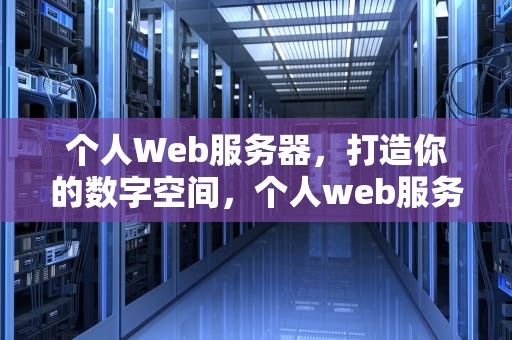 个人Web服务器，打造你的数字空间，个人web服务器搭建教程