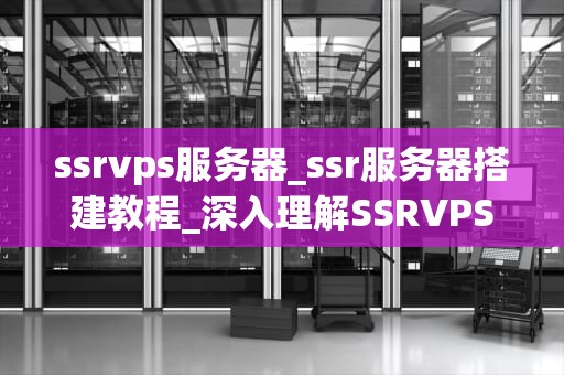 ssrvps服务器_ssr服务器搭建教程_深入理解SSRVPS服务器