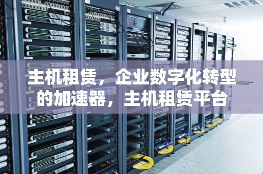 主机租赁，企业数字化转型的加速器，主机租赁平台