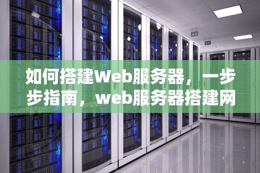 如何搭建Web服务器，一步步指南，web服务器搭建网站