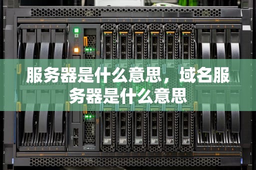 服务器是什么意思，域名服务器是什么意思