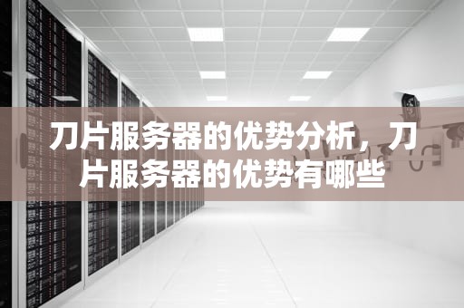 刀片服务器的优势分析，刀片服务器的优势有哪些