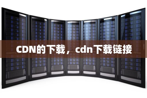 CDN的下载，cdn下载链接
