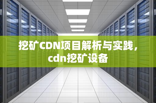 挖矿CDN项目解析与实践，cdn挖矿设备