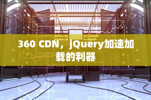 360 CDN，jQuery加速加载的利器