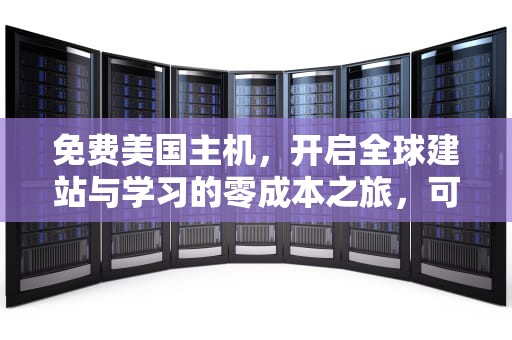 免费美国主机，开启全球建站与学习的零成本之旅，可靠的美国免费主机
