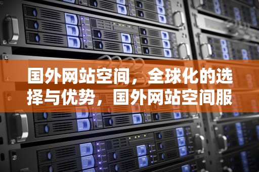 国外网站空间，全球化的选择与优势，国外网站空间服务商